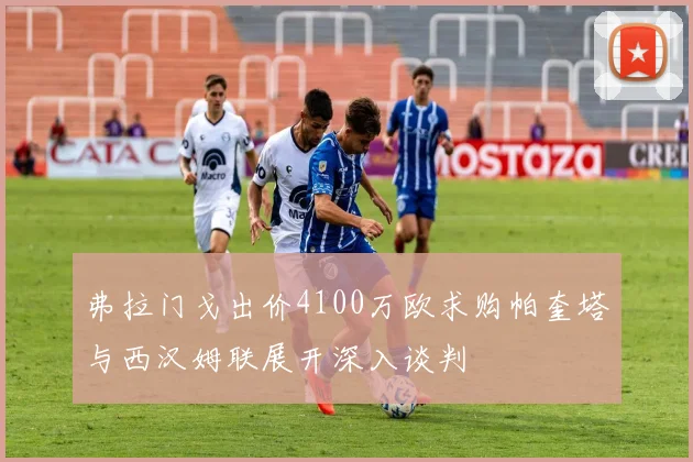 弗拉门戈出价4100万欧求购帕奎塔与西汉姆联展开深入谈判