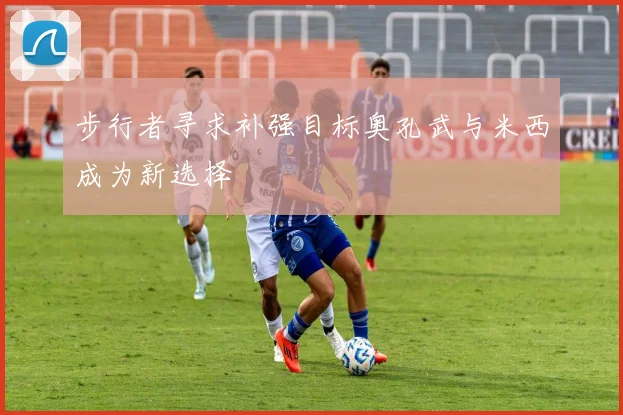 步行者寻求补强目标奥孔武与米西成为新选择